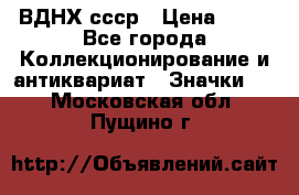 1.1) ВДНХ ссср › Цена ­ 90 - Все города Коллекционирование и антиквариат » Значки   . Московская обл.,Пущино г.